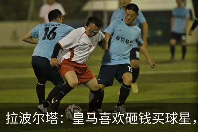 拉波尔塔：皇马喜欢砸钱买球星，但鸡舍不能有两只公鸡，这行不通